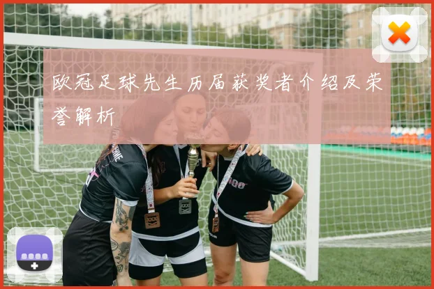 欧冠足球先生历届获奖者介绍及荣誉解析