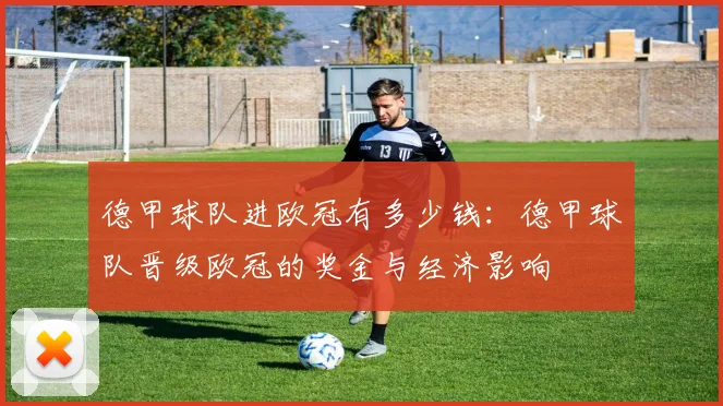 德甲球队进欧冠有多少钱：德甲球队晋级欧冠的奖金与经济影响