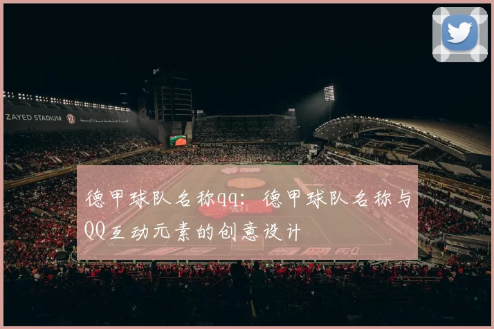 德甲球队名称qq:德甲球队名称与QQ互动元素的创意设计